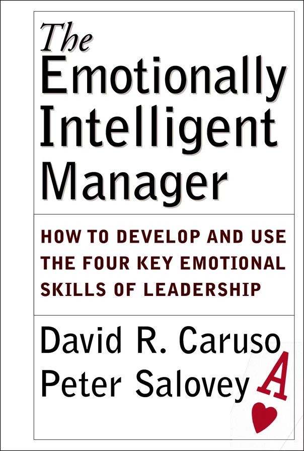 Emotionally Intelligent Manager: How to Develop and Use the Four Key Emotional Skills of Leadership