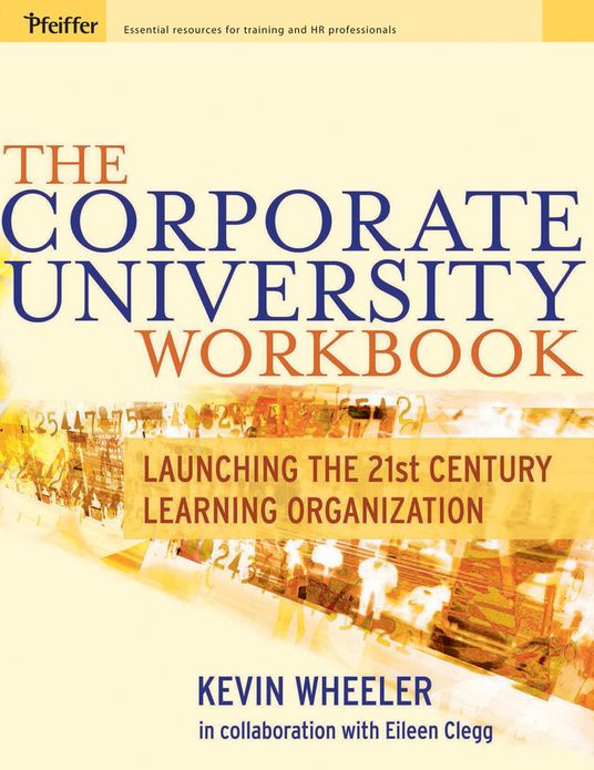 The Corporate University Workbook (w/CD): Launching the 21st Century Learning Organization