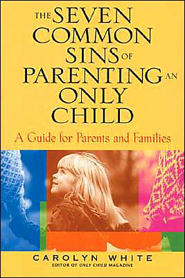 The Seven Common Sins of Parenting An Only Child: A Guide for Parents and Families