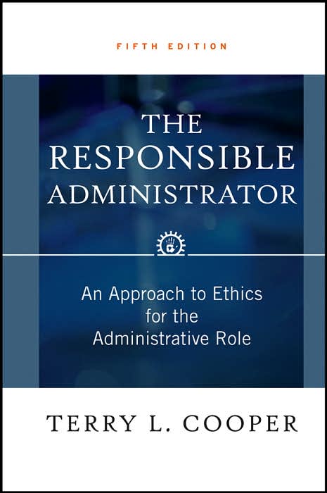 The Responsible Administrator: An Approach to Ethics for the Adminstrative Role
