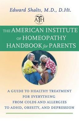 The American Institute of Homeopathy Handbook for Parents: A Guide to Healthy Treatment for Everything from Colds and Allergies to ADHD, Obesity, and Depression