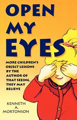 Open My Eyes: More Children's Object Lessons by Kenneth Mortonson