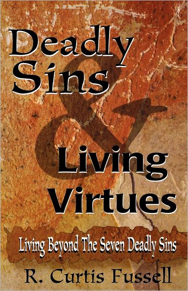 Deadly Sins and Living Virtues: Living beyond the Seven Deadly Sins