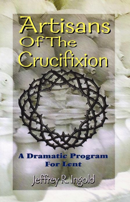 Artisans of the Crucifixion: A Dramatic Program for Lent
