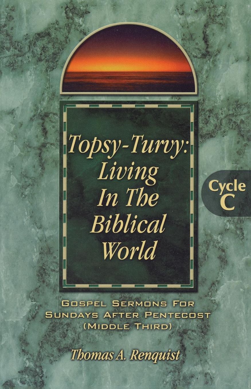 Topsy-Turvy Living in the Biblical World: Gospel Sermons for Sundays after Pentecost (Middle Third), Cycle C
