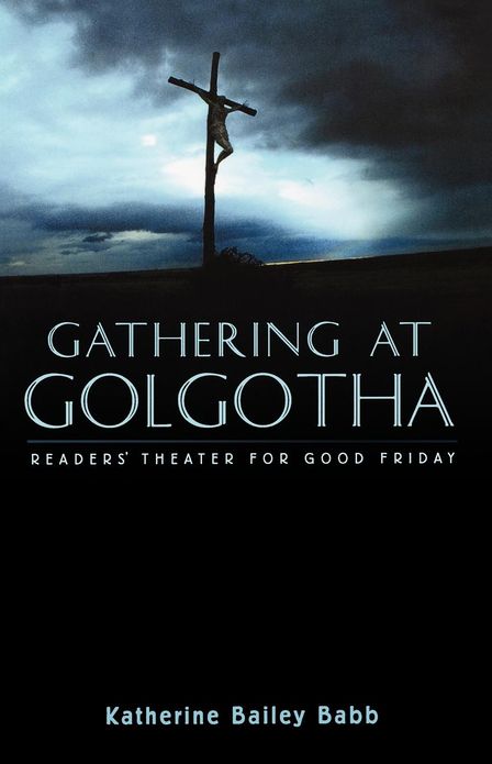 Gathering at Golgotha: Reader's Theater for Good Friday