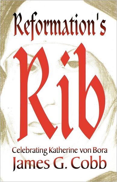 Reformation's Rib: Remembering Katherine von Bora