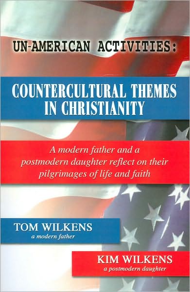Un-American Activities: Countercultural Themes in Christianity, A modern father and a postmodern daughter reflect on their pilgrimages of life and faith