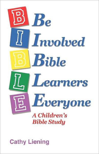 B. I. B. L. E. Be Involved Bible Learners Everyone: A Children's Bible Study