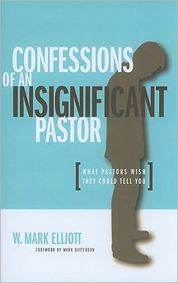 Confessions of an Insignificant Pastor: What Every Pastor Wishes They Could Tell You!