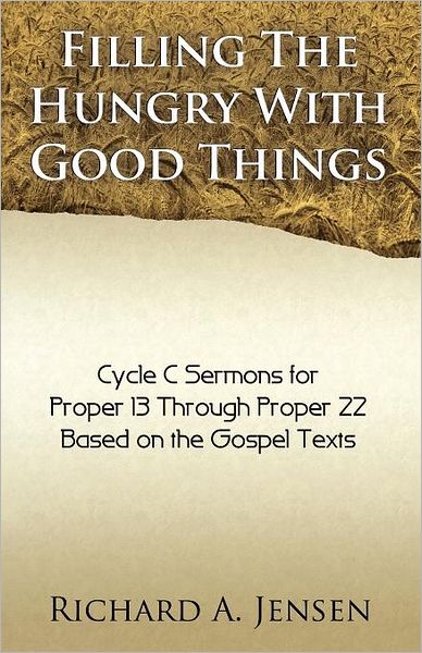 Filling the Hungry with Good Things: Cycle C Sermons for Pentecost 2, Proper 13 Through Proper 22, Based on the Gospel Texts