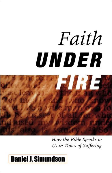 Faith under Fire: How the Bible Speaks to Us in Times of Suffering