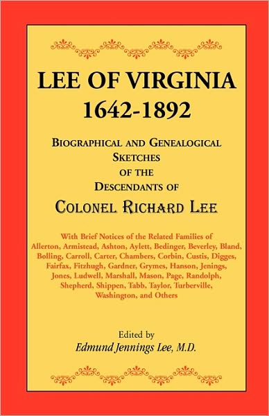 Lee of Virginia, 1642-1892 Biographical and Genealogical Sketches of the Descendents of Colonel Richard Lee: With Brief Notices of the Related Families of Allerton, Armistead, Ashton, Aylett, Bedinger, Beverley, Bland, Bolling, Carroll, Carter, Chambers,