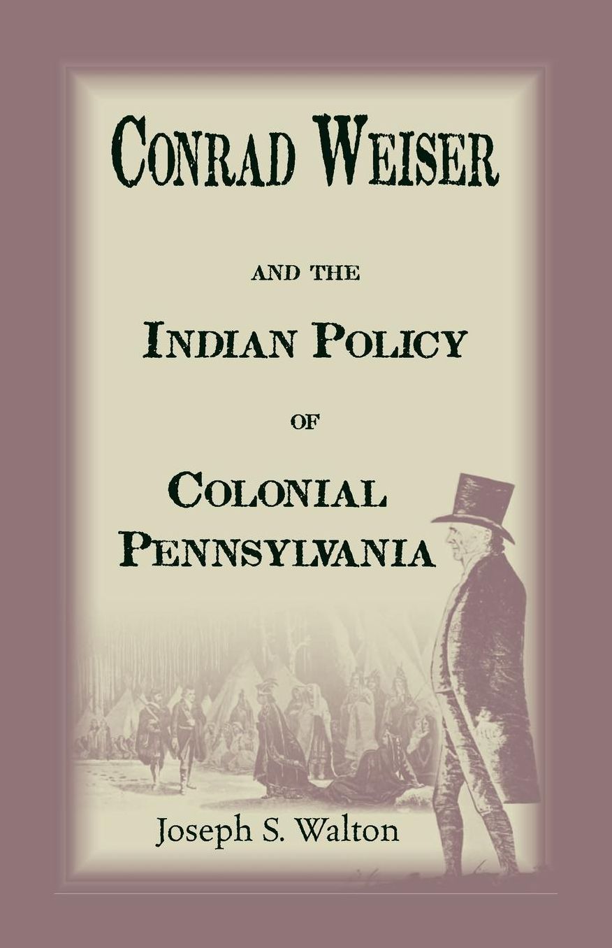 Conrad Weiser and the Indian Police of Colonial Pennsylvania