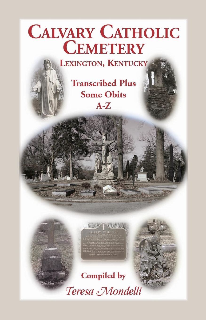 Calvary Catholic Cemetery, Lexington, Kentucky: Transcribed, Plus Some Obits, A-Z