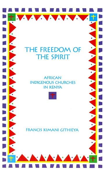 The Freedom of the Spirit: African Indigenous Churches in Kenya