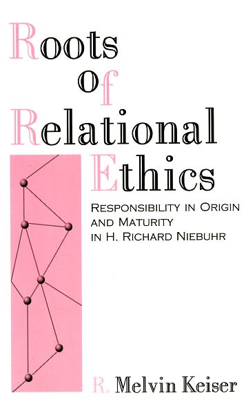 Roots of Relational Ethics: Responsibility in Origin and Maturity in H. Richard Niebuhr