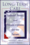 Long-Term Care: Federal, State, and Private Options for the Future