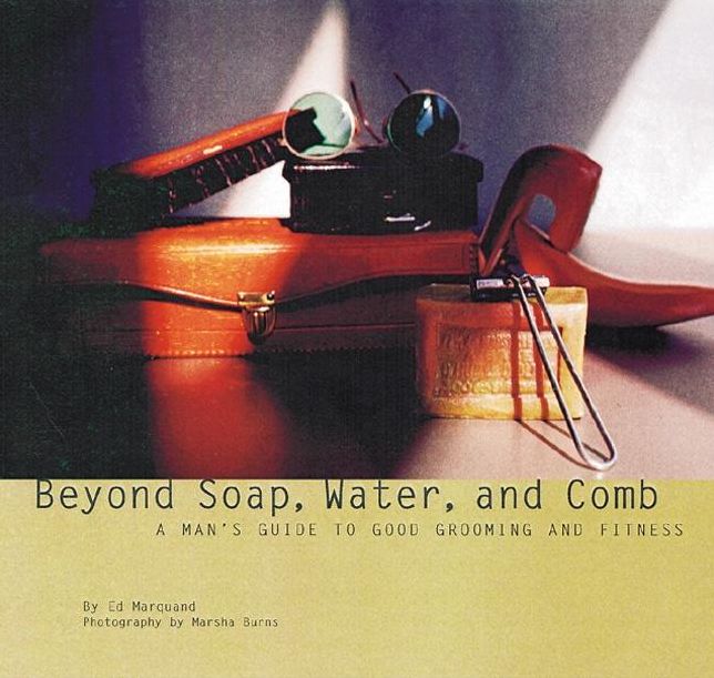Beyond Soap, Water and Comb : A Man's Guide to Good Grooming and Fitness