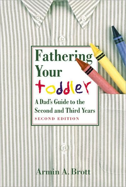 Fathering Your Toddler: A Dad's Guide to the Second and Third Years