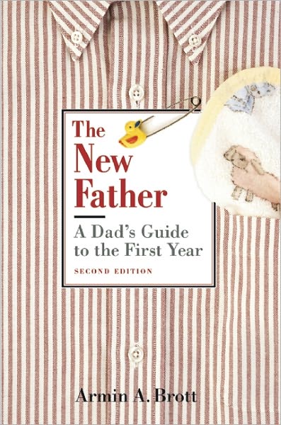 The New Father: A Dad's Guide to the First Year
