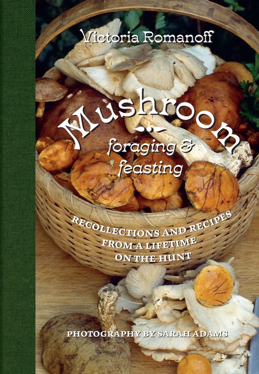 Mushroom Foraging and Feasting: Recollections and Recipes From a Lifetime on the Hunt