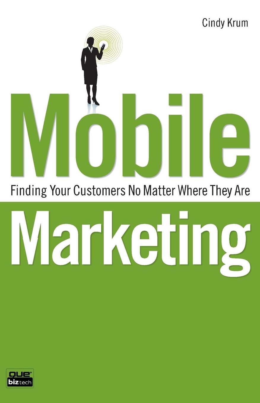Mobile Marketing: Finding Your Customers No Matter Where They Are (Que Biz-Tech Series)
