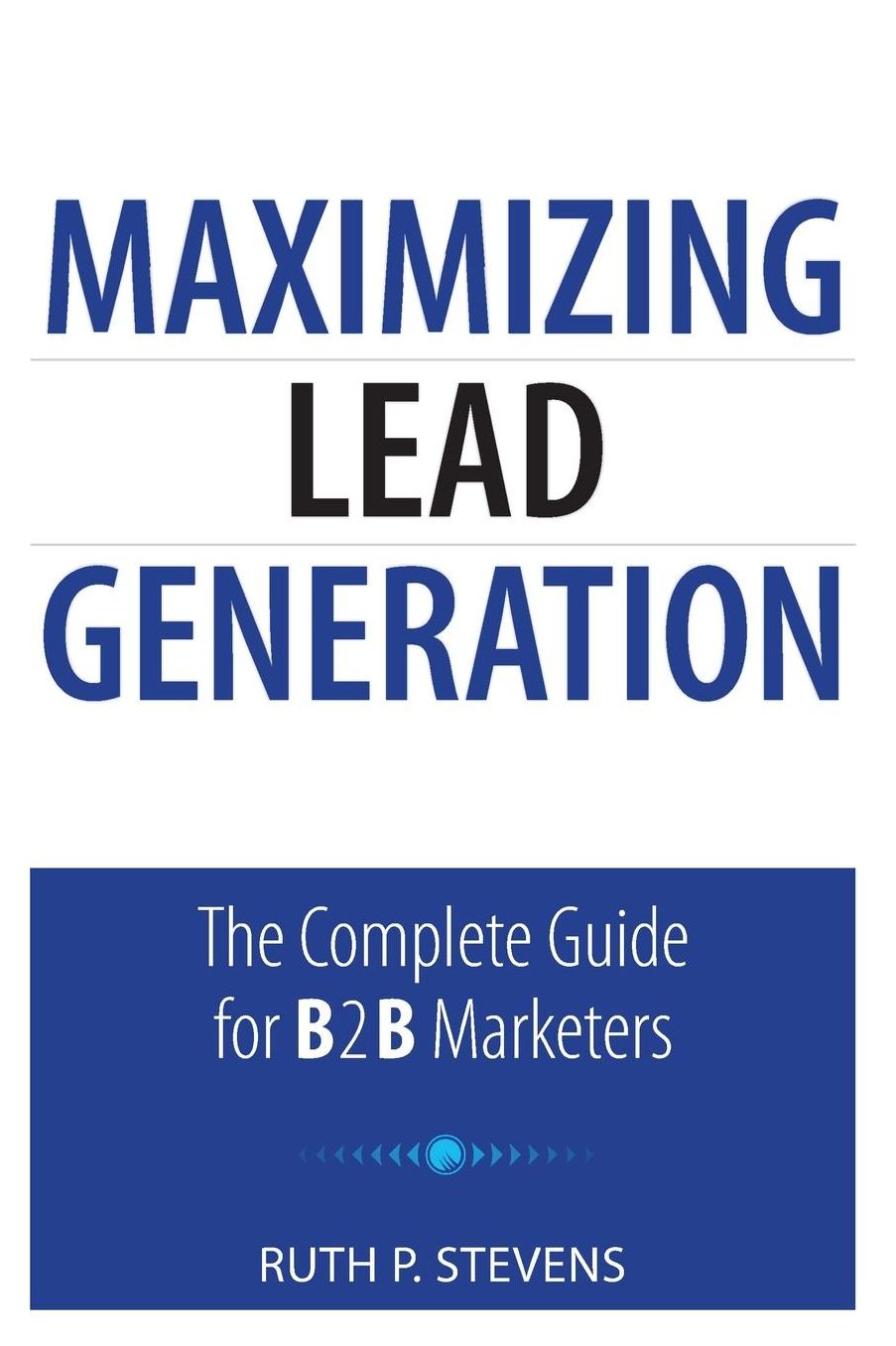 Maximizing Lead Generation: The Complete Guide for B2B Marketers
