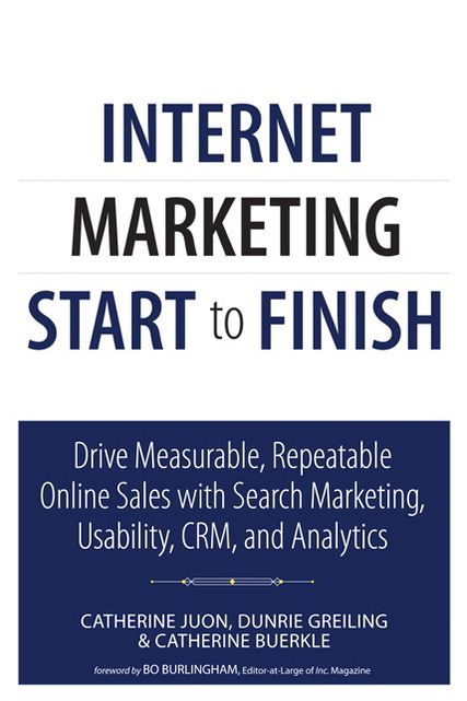 Internet Marketing Start to Finish: Drive measurable, repeatable online sales with search marketing, usability, CRM, and analytics