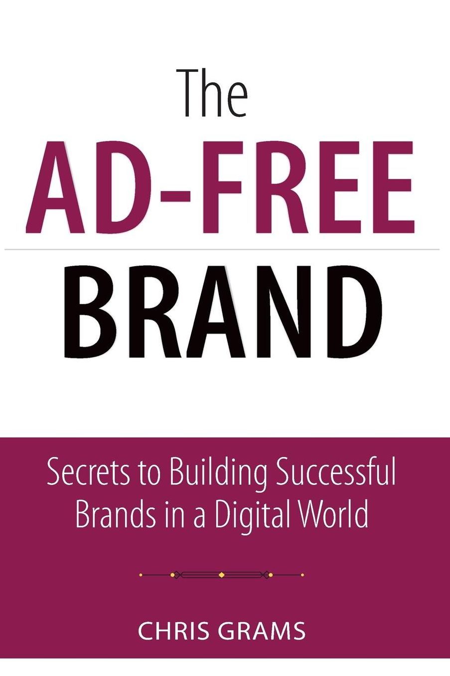 The Ad-Free Brand: Secrets to Building Successful Brands in a Digital World