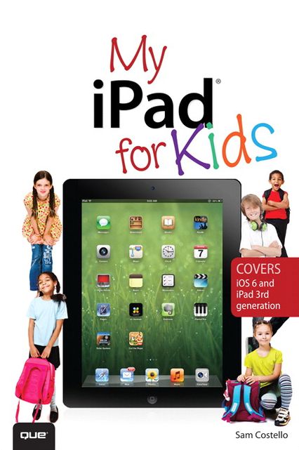 My iPad for Kids (Covers iOS 6 on iPad 3rd or 4th generation, and iPad mini)