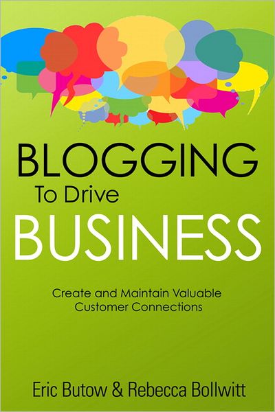 Blogging to Drive Business: Create and Maintain Valuable Customer Connections