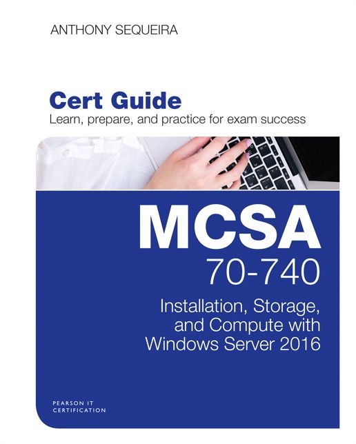 MCSA 70-740 Cert Guide: Installation, Storage, and Compute with Windows Server 2016