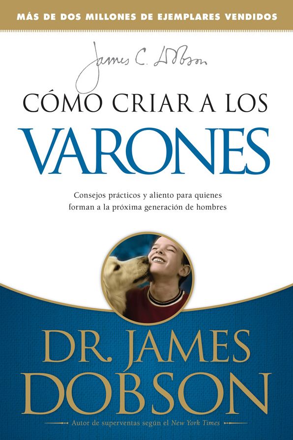 Como Criar a los Varones: Consejos Practicos y Aliento Para Aquellos Que Estan Formando a la Proxima Generacion de Hombres