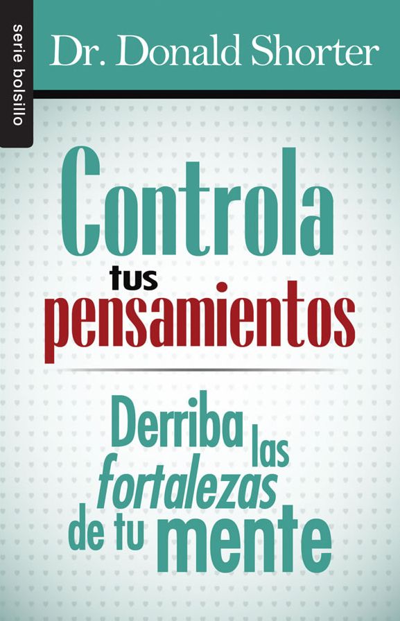 Controla tus pensamientos - Serie Bolsillo: Derriba las fortalezas de tu mente