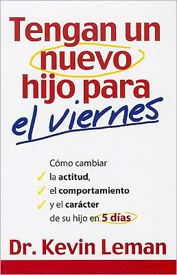 Tengan un Nuevo Hijo Para el Viernes: Como Cambiar la Actitud, el Comportamiento y el Caracter de su Hijo en 5 Dias = Have a New Kid by Friday