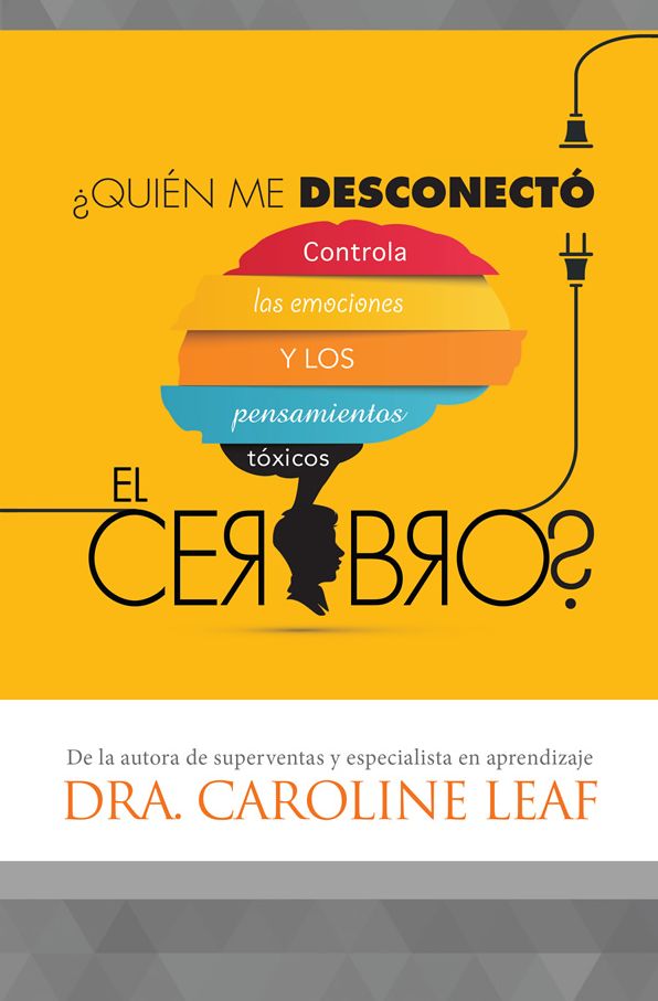 ¿Quién me desconectó el cerebro?: Controla las emociones y los pensamientos tóxicos