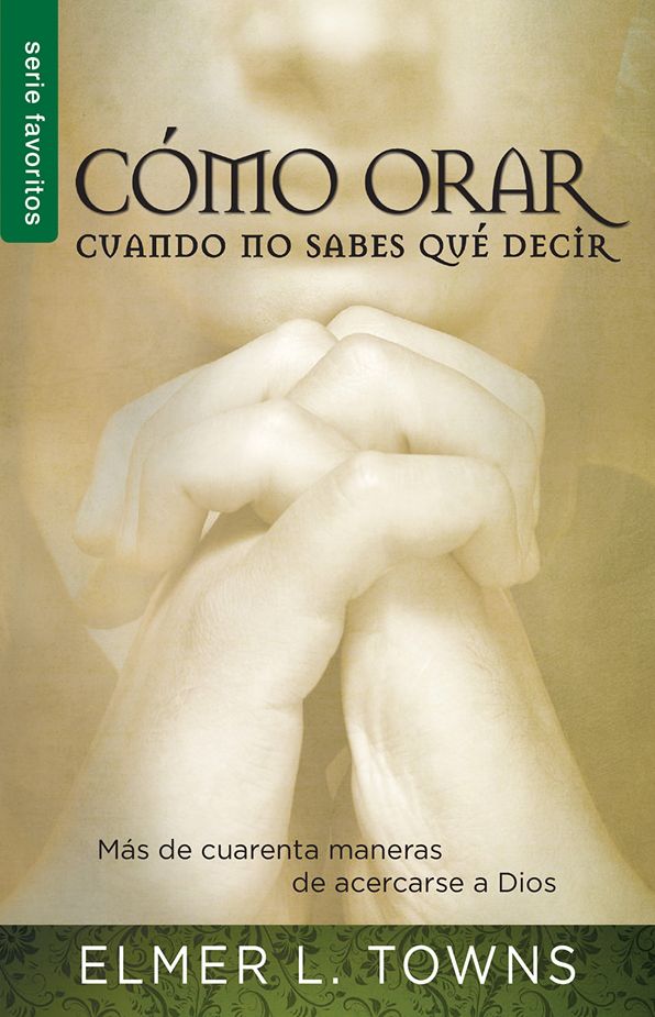 Cómo orar cuando no sabes qué decir - Serie Favoritos: Más de cuarenta maneras de acercarse a Dios