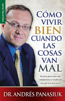 Cómo vivir bien cuando las cosas van mal - Serie Favoritos: Secretos para una vida satisfactoria en medio del caos que nos toca vivir