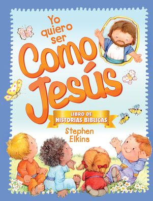 Yo quiero ser como Jesús: Libro de historias bíblicas