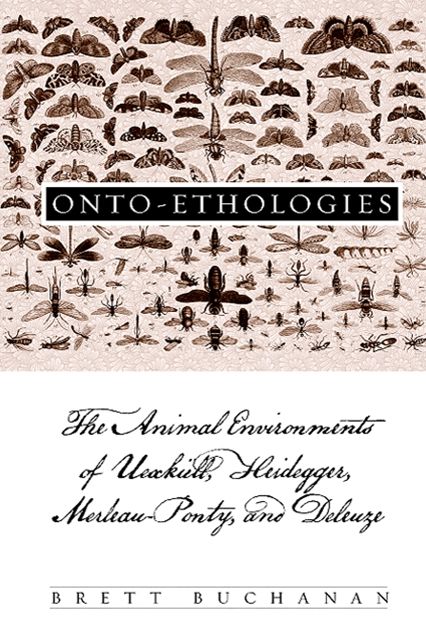 Onto-Ethologies: The Animal Environments of Uexkull, Heidegger, Merleau-Ponty, and Deleuze