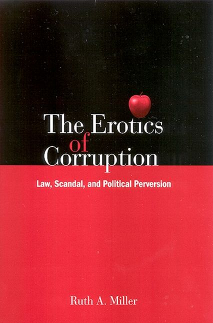 The Erotics of Corruption: Law, Scandal, and Political Perversion
