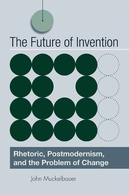 The Future of Invention: Rhetoric, Postmodernism, and the Problem of Change
