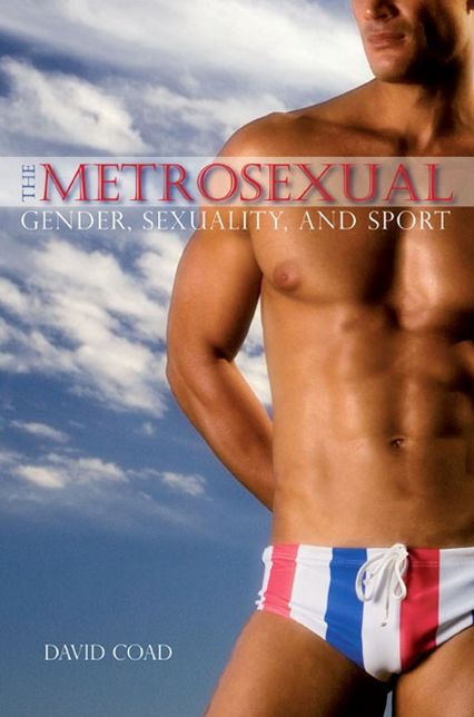 The Metrosexual : Gender, Sexuality and Sport