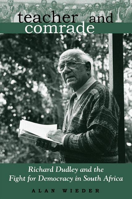 Teacher and Comrade: Richard Dudley and the Fight fro Democracy in South Africa