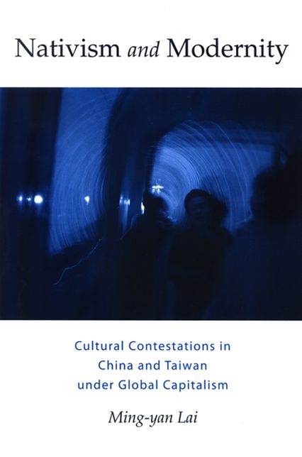 Nativism and Modernity: Cultural Contestations in China and Taiwan under Global Capitalism
