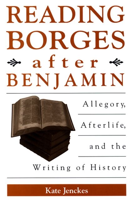 Reading Borges after Benjamin: Allegory, Afterlife, and the Writing of History