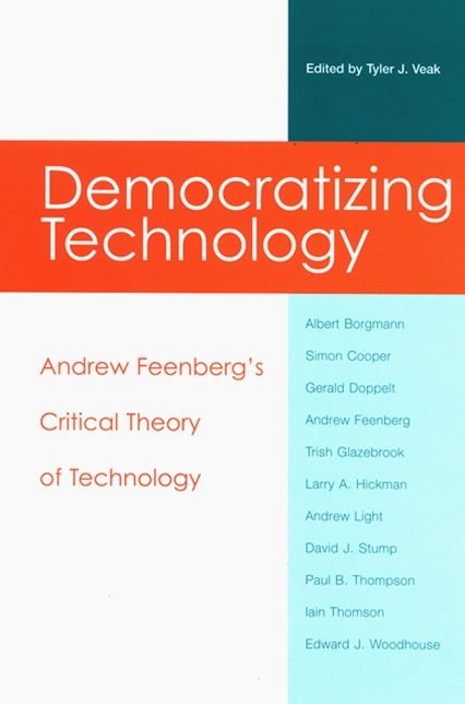 Democratizing Technology: Building on Andrew Feenberg's Critical Theory of Technology