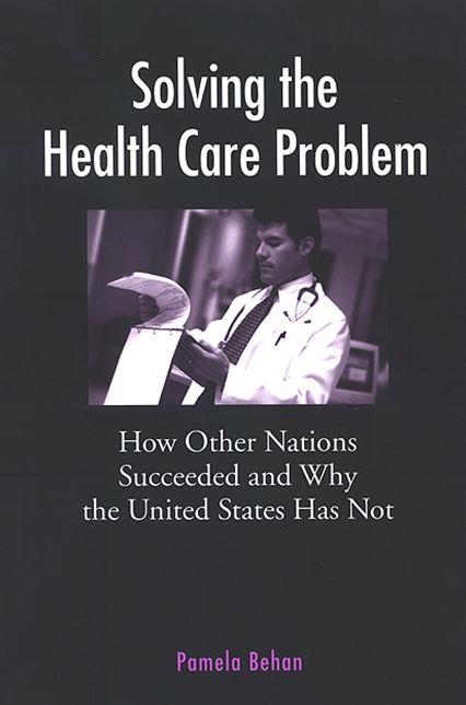 Solving the Health Care Problem: How Other Nations Succeeded and Why the United States Has Not