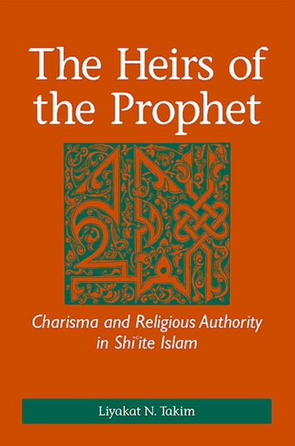 The Heirs of the Prophet: Charisma and Religious Authority in Shi'ite Islam